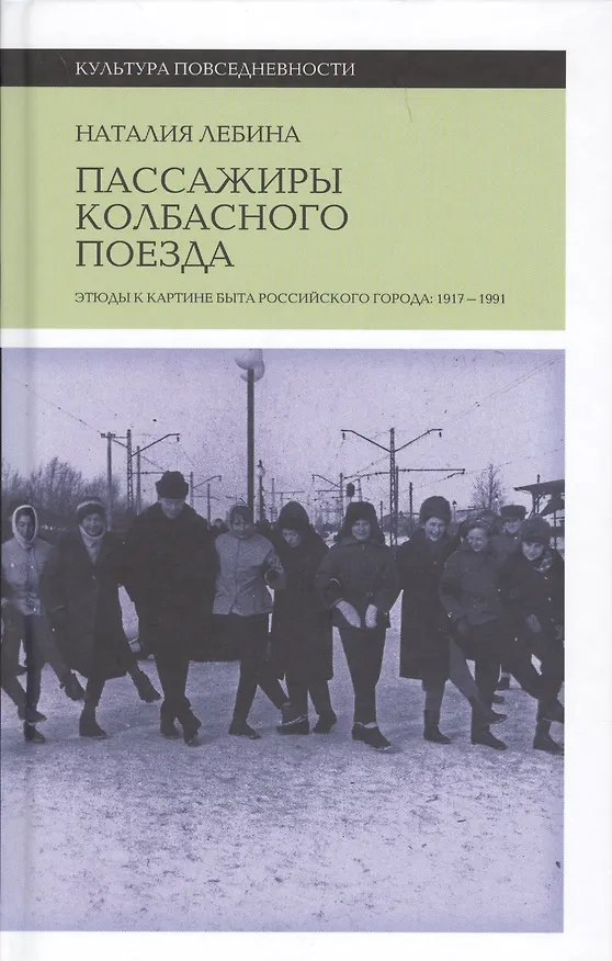 Книга Пассажиры колбасного поезда: Этюды к картине быта российского города: 1917–1991 (Наталия Лебина) — 1