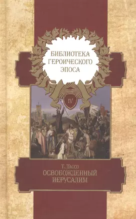 Библиотека героического эпоса Т.4 Освобожденный Иерусалим Песни 1-13 (Тассо) — 2649620 — 1