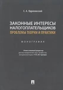Законные интересы налогоплательщиков: проблемы теории и практики. Монография