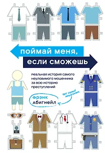 Поймай меня, если сможешь. Реальная история самого неуловимого мошенника за всю историю преступлений
