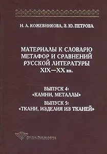 Материалы к словарю метафор и сравнений русской литературы XIX-XX вв. Выпуск 4: "Камни, металлы". Выпуск 5: "Ткани, изделия из тканей"