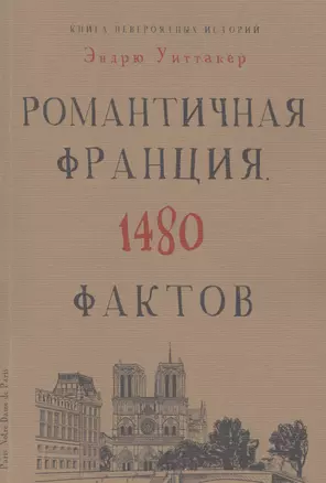 Книга невероятных историй. Романтическая Франция. 1480 фактов — 2449199 — 1