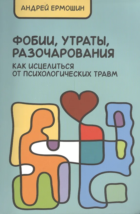 Книга Фобии, разочарования, утраты: как исцелиться от психологических травм / 3-е изд., перераб. и доп. (Андрей Ермошин) — 1