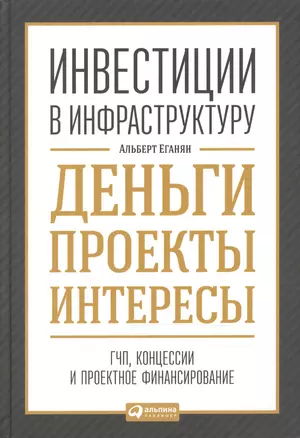 Инвестиции в инфраструктуру:  Деньги, проекты, интересы. ГЧП, концессии, проектное финансирование — 2472277 — 1