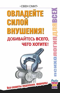 Овладейте силой внушения – добивайтесь всего, чего хотите