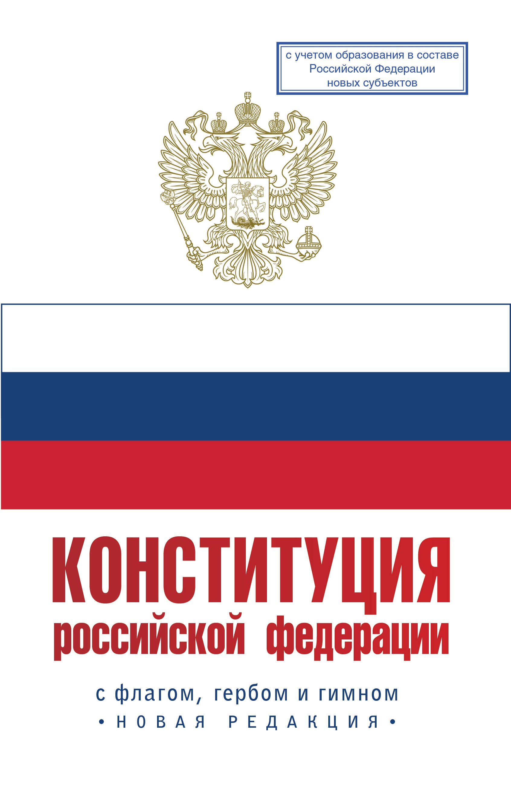 

Конституция Российской Федерации с флагом, гербом и гимном. Новая редакция. С учетом образования в составе РФ новых субъектов