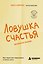 Ловушка счастья. Как перестать переживать и начать жить (2-е издание, дополненное и переработанное) — 3149064 — 1