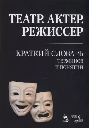 Театр. Актер. Режиссер. Краткий словарь терминов и понятий — 2785058 — 1