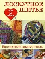 Лоскутное шитье: пер. с англ./ наглядный самоучитель — 2208037 — 1