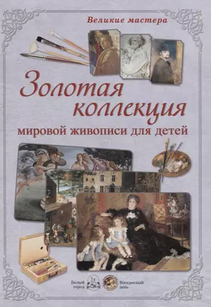 Великие мастера. Золотая коллекция мировой живописи для детей — 2689807 — 1