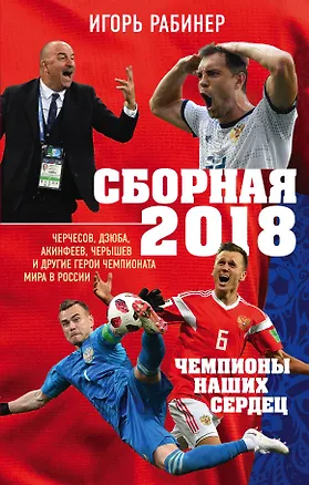 Книга Сборная-2018: чемпионы наших сердец. Черчесов, Дзюба, Акинфеев, Черышев и другие герои ЧМ-2018 в России (Игорь Рабинер)