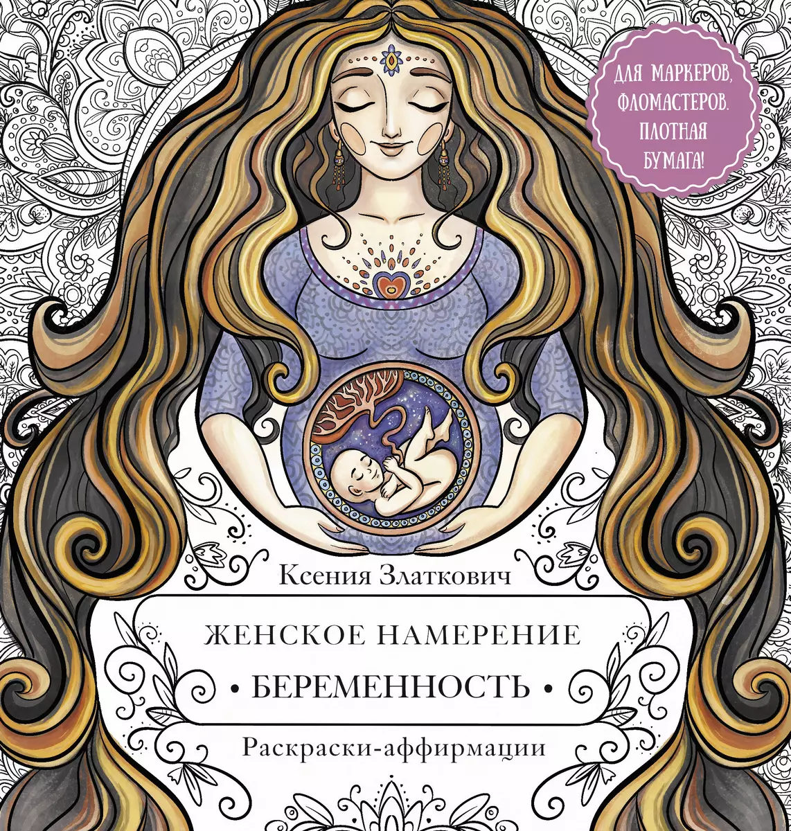 Женское намерение. Беременность и счастливое материнство.  Раскраски-аффирмации (Ксения Златкович) - купить книгу с доставкой в  интернет-магазине ...