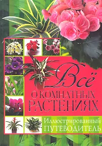 Все о комнатных растениях. Иллюстрированный путеводитель / Жмакин М.С. и др. (Рипол-В)