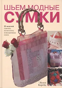 Шьем модные сумки 25 моделей сумочек, косметичек, повседневных сумок. Карейд Э. (Ниола)
