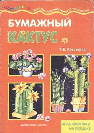 Бумажный кактус (аранжировки на окошке) (мягк) (Мастерилка). Рогаткина Т. (Карапуз) — 2176791 — 1