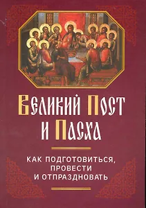 Великий Пост и Пасха: Как подготовиться, провести и отпраздновать