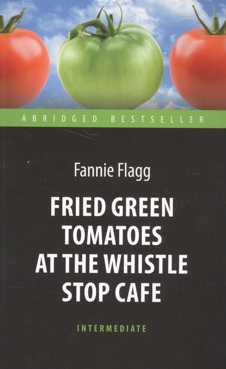 

Fried Green Tomatoes at the Whistle Stop Cafe = Жареные зеленые помидоры в кафе "Полустанок" : книга для чтения на английском языке