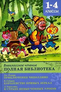Внеклассное чтение. Полная библиотека 1-4 классы. Приключения Чиполлино / Дж. Родари. Королевство кривых зеркал / В. Губарев. В стране Невыученных Уроков/ Гераскина Л. (Школьная библиотека). (Омега)