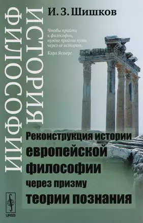 История философии: Реконструкция истории европейской философии через призму теории познания: учебное пособие. Издание стереотипное — 2611042 — 1