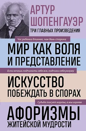 Книга Артур Шопенгауэр. Мир как воля и представление. Искусство побеждать в спорах. Афоризмы житейской мудрости (новое оформление) (Артур Шопенгауэр)