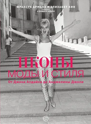 Книга ИКОНЫ МОДЫ И СТИЛЯ. От Джона Апдайка до Анджелины Джоли (Элизабет Куин, Франсуа Армане)