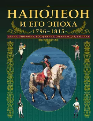 Наполеон и его эпоха.1796-1815. Армии, униформа, вооружение, организация, тактика — 2293730 — 1