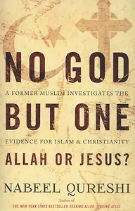 No God but One: Allah or Jesus? A Former Muslim Investigates the Evidence for Islam and Christianity