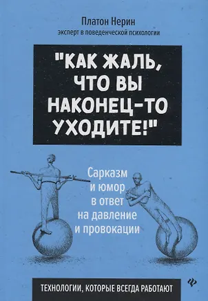 Книга "Как жаль, что вы наконец-то уходите!" Сарказм и юмор в ответ на давление и провокации. Технологии, которые всегда работают (Платон Нерин)
