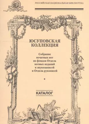 Юсуповская коллекция. (Собрание печатных нот из фондов Отдела нотных изданий и звукозаписей и Отдела рукописей) — 2528250 — 1