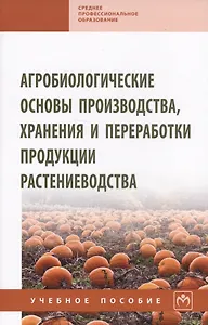 Агробиологические основы производства, хранения и переработки продукции растениеводства. Учебное пособие