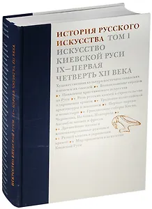История русского искусства.Т.1.Искусство Киевской Руси IX-первая четверть XII века