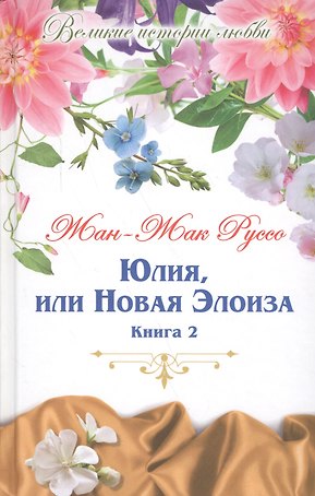 Юлия, или новая Элоиза: письма двух любовников, живущих в маленьком городке у подножия Альп. В 2 книгах. Книга 2