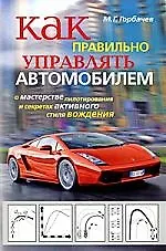 Книга Как правильно управлять автомобилем. О мастерстве пилотирования и секретах активного стиля вождения (Михаил Горбачев, М. Горбачев)
