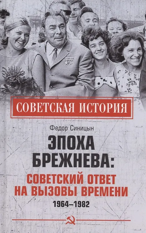 Книга Эпоха Брежнева: советский ответ на вызовы времени, 1964-1982 (Федор Синицын) — 1