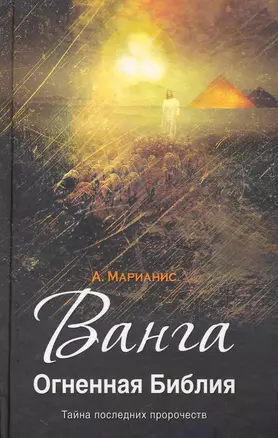 Ванга. Огненная Библия / Тайна последних пророчеств 2-е изд., доп. и перер. — 2260348 — 1