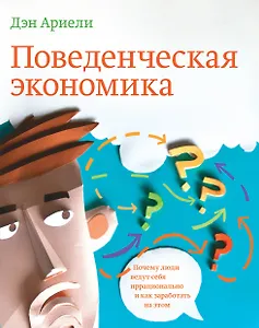 Поведенческая экономика. Почему люди ведут себя иррационально и как заработать на этом