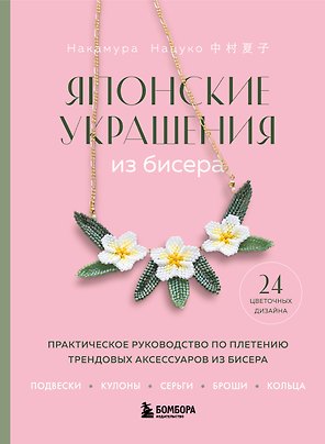 Японские украшения из бисера. Практическое руководство по плетению трендовых аксессуаров из бисера