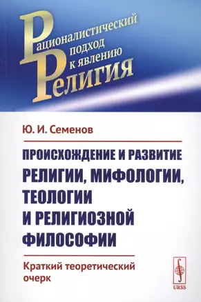 Происхождение и развитие религии, мифологии, теологии и религиозной философии: Краткий теоретический — 2667721 — 1