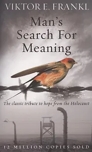 Man's Search For Meaning: The classic tribute to hope from the Holocaust