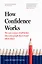 How Confidence Works. The new science of self-belief, why some people learn it and others don't — 2871788 — 1