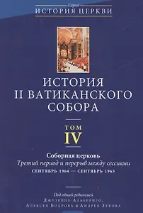 История II Ватиканского собора. Том IV. Соборная церковь. Третий период и перерыв между сессиями сентябрь 1964 - сентябрь 1965