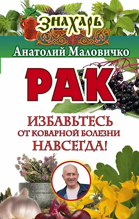 Книга Рак. Избавьтесь от коварной болезни навсегда! (Анатолий Маловичко)