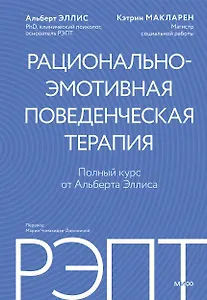 РЭПТ: рационально-эмотивная поведенческая терапия. Полный курс от Альберта Эллиса