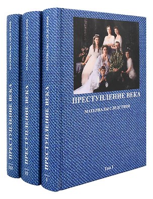 Книга Преступление века: Материалы следствия: Документально-архивная хронология событий, связанных с гибелью российского императора Николая II, его семьи и их приближенных: в 3-х томах (комплект из 3-х книг) (Александр Бастрыкин)