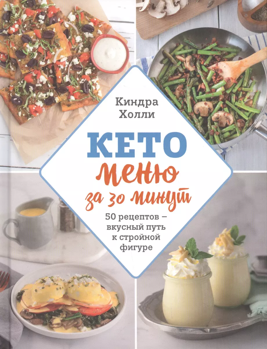 Кето меню за 30 минут. 50 рецептов - вкусный путь к стройной фигуре (Киндра  Холли) - купить книгу с доставкой в интернет-магазине «Читай-город». ISBN:  978-5-04-099128-0