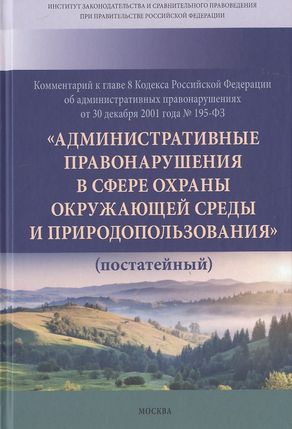 Книга Комментарий к главе 8 Кодекса РФ об административных провонарушениях от 30 декабря 2001 года № 195-ФЗ "Административные правонарушения в сфере охраны окружающей среды и природопользования" (постатейный) () — 1