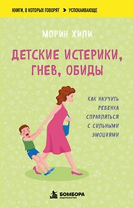 Детские истерики, гнев, обиды. Как научить ребенка справляться с сильными эмоциями