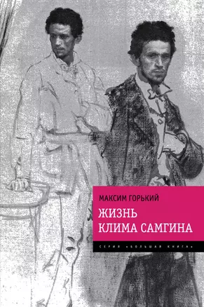 Жизнь Клима Самгина: "Прощальный роман писателя в одном томе — 2341604 — 1