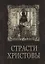 Страсти Христовы: беседы о страданиях Господа нашего Иисуса Христа — 2666064 — 1