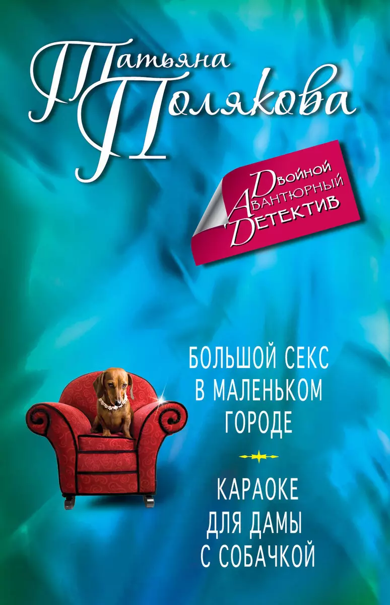 Большой секс в маленьком городе. Караоке для дамы с собачкой: романы  (Татьяна Полякова) 📖 купить книгу по выгодной цене в «Читай-город» ISBN  978-5-699-67278-3